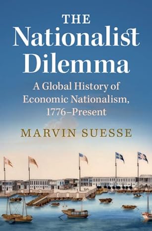 the nationalist dilemma a global history of economic nationalism 1776 present 1st edition marvin suesse