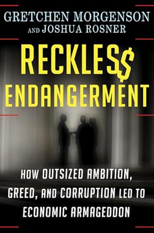 reckless endangerment how outsized ambition greed and corruption led to economic armageddon 1st edition