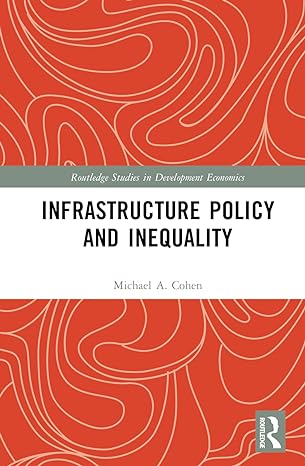 infrastructure policy and inequality 1st edition michael a cohen 1032655763, 978-1032655765