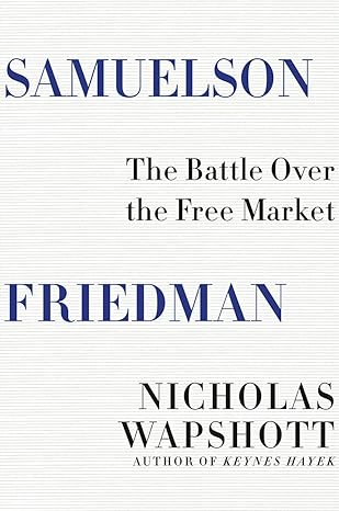 samuelson friedman the battle over the free market 1st edition nicholas wapshott 0393285189, 978-0393285185