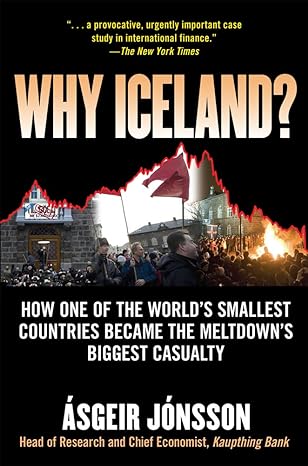 why iceland how one of the worlds smallest countries became the meltdowns biggest casualty 1st edition asgeir