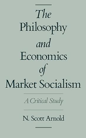 the philosophy and economics of market socialism a critical study 1st edition n scott arnold 0195088271,