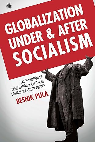 globalization under and after socialism the evolution of transnational capital in central and eastern europe