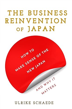 the business reinvention of japan how to make sense of the new japan and why it matters 1st edition ulrike