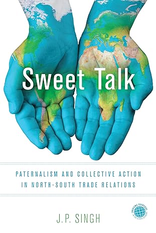 sweet talk paternalism and collective action in north south trade relations 1st edition j p singh 080479412x,
