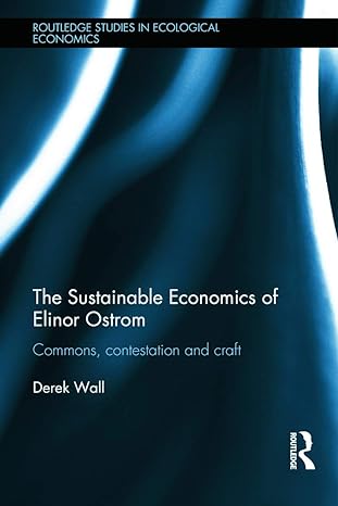 the sustainable economics of elinor ostrom commons contestation and craft 1st edition derek wall 0415641748,