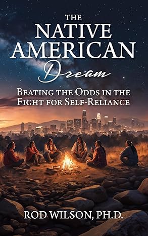 the native american dream beating the odds in the fight for self reliance 1st edition rod wilson ph d