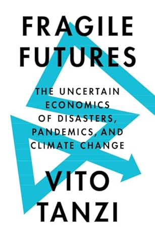 fragile futures the uncertain economics of disasters pandemics and climate change new edition vito tanzi