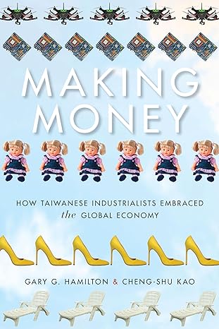 making money how taiwanese industrialists embraced the global economy 1st edition gary g hamilton ,kao cheng