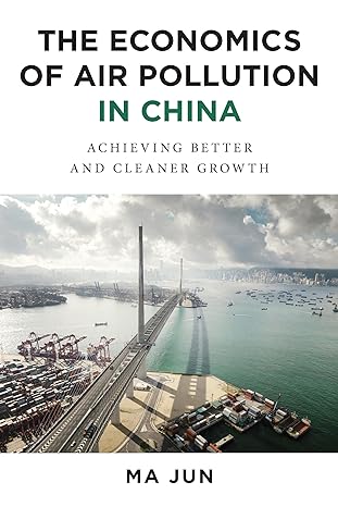 The Economics Of Air Pollution In China Achieving Better And Cleaner Growth