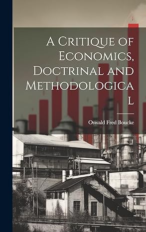 a critique of economics doctrinal and methodological 1st edition oswald fred boucke 1020917148, 978-1020917141