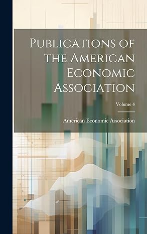 publications of the american economic association volume 4 1st edition american economic association