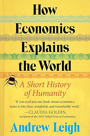 how economics explains the world a short history of humanity 1st edition andrew leigh 0063383780,