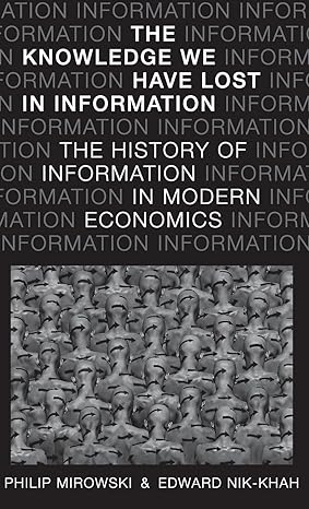 the knowledge we have lost in information the history of information in modern economics 1st edition philip