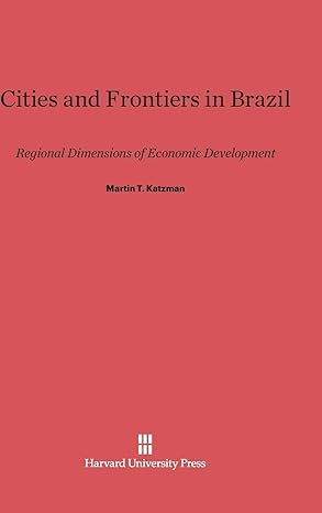 cities and frontiers in brazil regional dimensions of economic development 1st edition martin t katzman