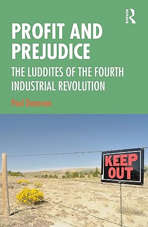 profit and prejudice the luddites of the fourth industrial revolution 1st edition paul donovan 036756677x,