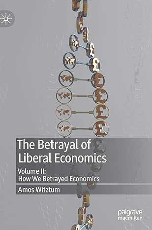 the betrayal of liberal economics volume ii how we betrayed economics 1st edition amos witztum 3030106705,