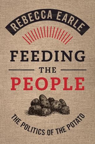 feeding the people the politics of the potato new edition rebecca earle 1108484069, 978-1108484060