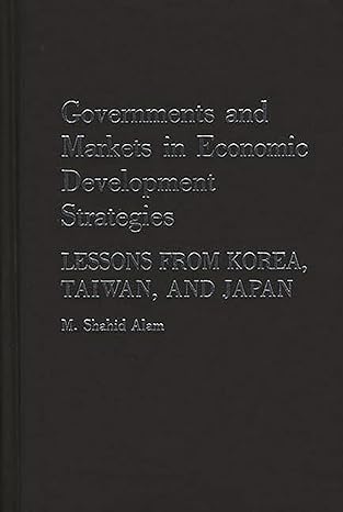 governments and markets in economic development strategies lessons from korea taiwan and japan 1st edition m
