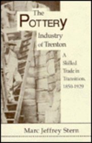 the pottery industry of trenton a skilled trade in transition 1850 1929 1st edition marc jeffrey stern