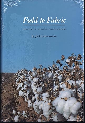field to fabric the story of american cotton growers 1st edition jack lichtenstein 0896722384, 978-0896722385