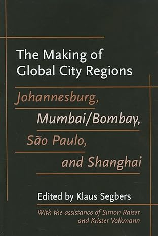 the making of global city regions johannesburg mumbai/bombay sao paulo and shanghai 1st edition klaus segbers