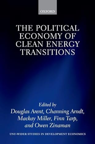 the political economy of clean energy transitions 1st edition douglas arent ,channing arndt ,mackay miller