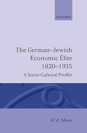 the german jewish economic elite 1820 1935 a socio cultural profile 1st edition werner eugen mosse