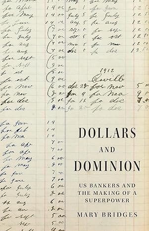 dollars and dominion us bankers and the making of a superpower 1st edition professor mary bridges 0691248133,