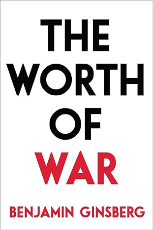 the worth of war 1st edition benjamin ginsberg author of the fatal embrace jews and the state 1616149507,