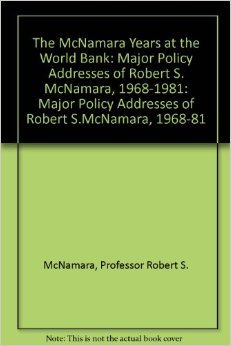 the mcnamara years at the world bank major policy addresses of robert s mcnamara 1968 1981 1st edition robert