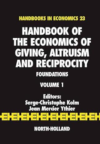 handbook of the economics of giving altruism and reciprocity foundations 1st edition serge christophe kolm