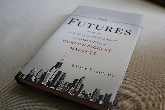 the futures the rise of the speculator and the origins of the worlds biggest markets 1st edition emily