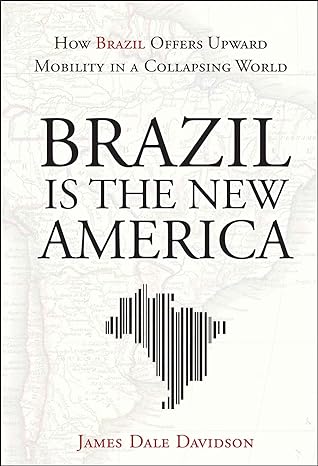 brazil is the new america how brazil offers upward mobility in a collapsing world 1st edition james dale