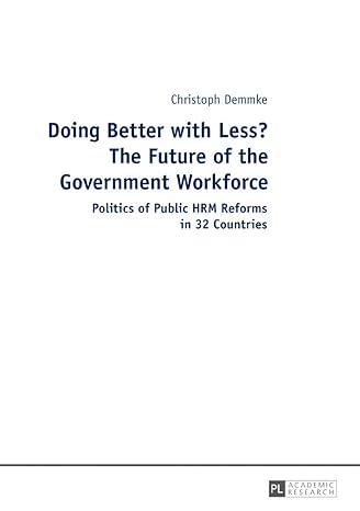 doing better with less the future of the government workforce politics of public hrm reforms in 32 countries