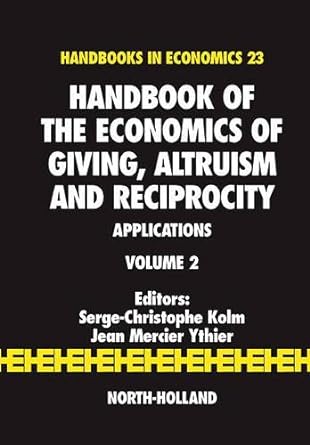 Handbook Of The Economics Of Giving Altruism And Reciprocity Applications