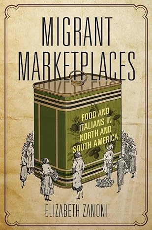 migrant marketplaces food and italians in north and south america 1st edition elizabeth zanoni 0252041658,