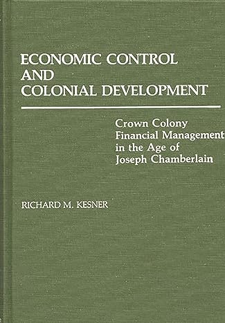 economic control and colonial development crown colony financial management in the age of joseph chamberlain