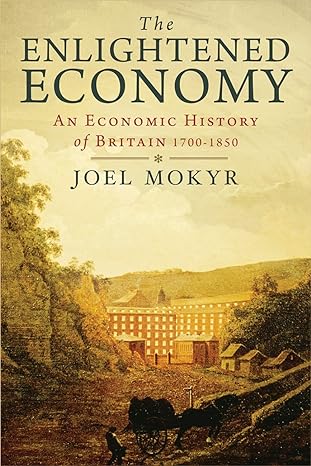 the enlightened economy an economic history of britain 1700 1850 1st edition joel mokyr 0300124554,