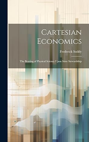 cartesian economics microform the bearing of physical science upon state stewardship 1st edition frederick
