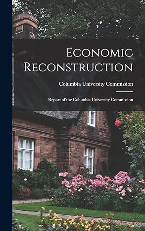 economic reconstruction report of the columbia university commission 1st edition columbia university