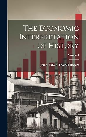 the economic interpretation of history volume i 1st edition james edwin thorold rogers 1019851481,