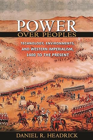 power over peoples technology environments and western imperialism 1400 to the present 1st edition daniel r