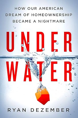 underwater how our american dream of homeownership became a nightmare 1st edition ryan dezember 1250241804,