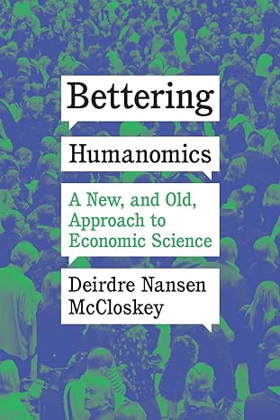 bettering humanomics a new and old approach to economic science 1st edition deirdre nansen mccloskey