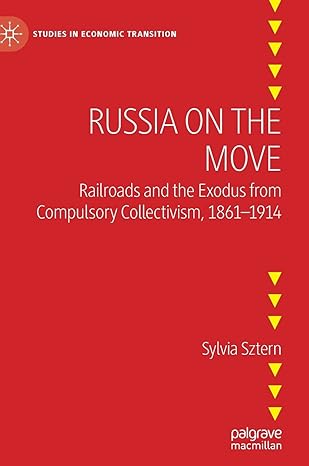 Russia On The Move Railroads And The Exodus From Compulsory Collectivism 1861 1914