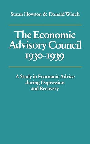the economic advisory council 1930 1939 a study in economic advice during depression and recovery 1st edition