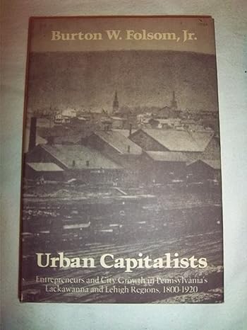 urban capitalists entrepreneurs and city growth in pennsylvanias lackawanna and lehigh regions 1800 1920 1st