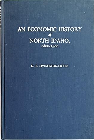 an economic history of north idaho 1800 1900 1st edition dallas eugene livingston little b0007f06km