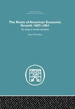 the roots of american economic growth 1607 1861 an essay on social causation 1st edition stuart bruchey